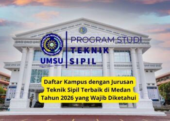 Daftar Kampus dengan Jurusan Teknik Sipil Terbaik di Medan Tahun 2026 yang Wajib Diketahui