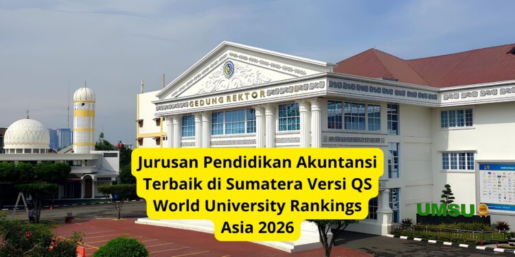 Jurusan Pendidikan Akuntansi Terbaik di Sumatera Versi QS World University Rankings Asia 2026