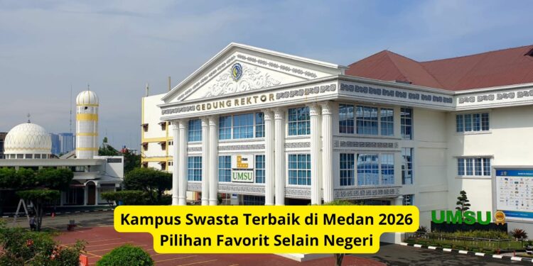 Kampus Swasta Terbaik di Medan 2026 Pilihan Favorit Selain Negeri
