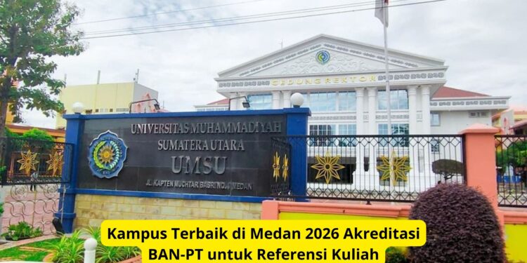 Kampus Terbaik di Medan 2026 Akreditasi BAN-PT untuk Referensi Kuliah