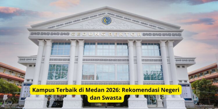 Kampus Terbaik di Medan 2026: Rekomendasi Negeri dan Swasta