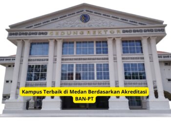 Kampus Terbaik di Medan Berdasarkan Akreditasi BAN-PT