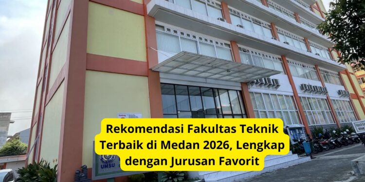 Rekomendasi Fakultas Teknik Terbaik di Medan 2026, Lengkap dengan Jurusan Favorit