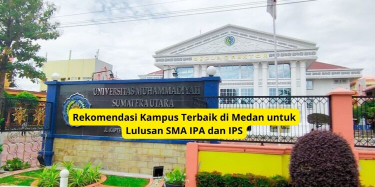Rekomendasi Kampus Terbaik di Medan untuk Lulusan SMA IPA dan IPS