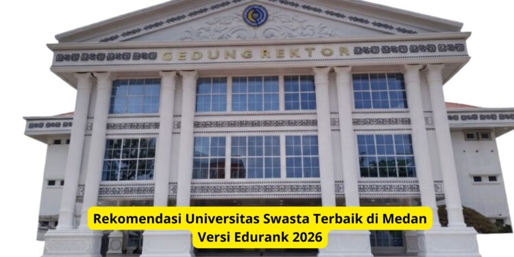 Rekomendasi Universitas Swasta Terbaik di Medan Versi Edurank 2026