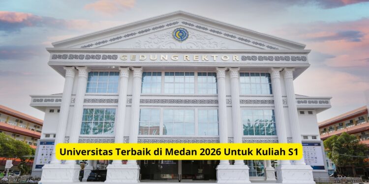 Universitas Terbaik di Medan 2026 Untuk Kuliah S1