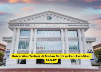 Universitas Terbaik di Medan Berdasarkan Akreditasi BAN-PT