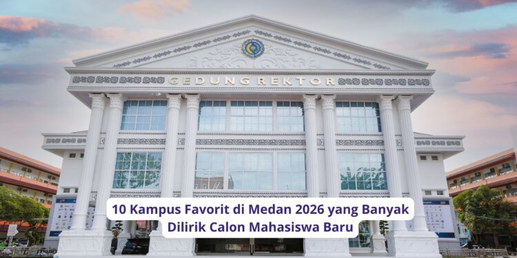 10 Kampus Favorit di Medan 2026 yang Banyak Dilirik Calon Mahasiswa Baru