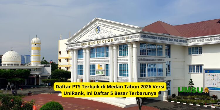 Daftar PTS Terbaik di Medan Tahun 2026 Versi UniRank, Ini Daftar 5 Besar Terbarunya