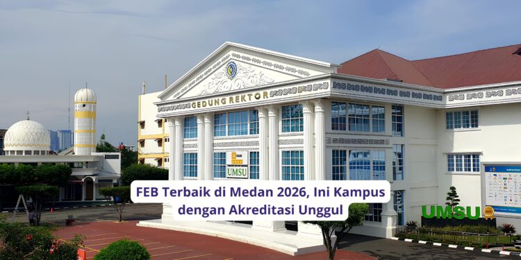 FEB Terbaik di Medan 2026, Ini Kampus dengan Akreditasi Unggul