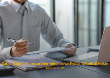 Daftar Kampus Jurusan Ilmu Administrasi Publik Terbaik di Medan Tahun 2026