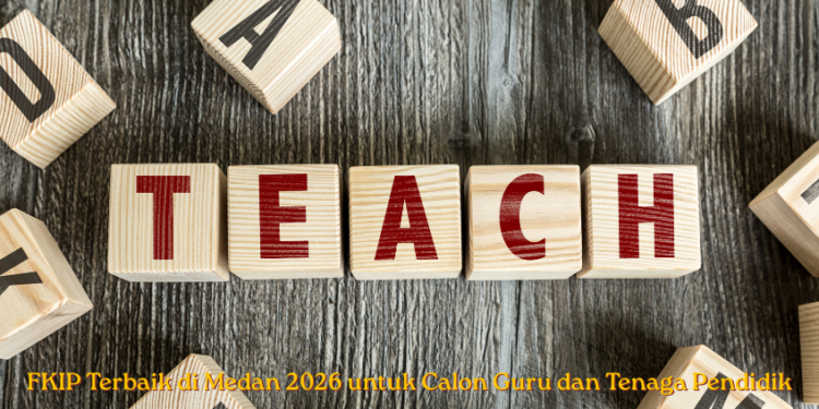 FKIP Terbaik di Medan 2026 untuk Calon Guru dan Tenaga Pendidik