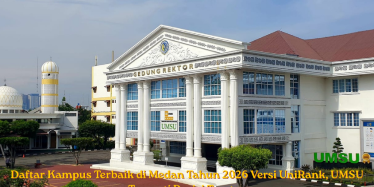 Daftar Kampus Terbaik di Medan Tahun 2026 Versi UniRank, UMSU Tempati Posisi Teratas