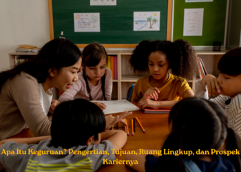 Apa Itu Keguruan? Pengertian, Tujuan, Ruang Lingkup, dan Prospek Kariernya
