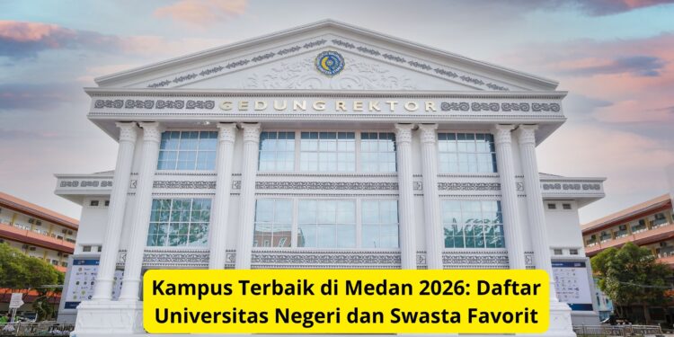 Kampus Terbaik di Medan 2026: Daftar Universitas Negeri dan Swasta Favorit