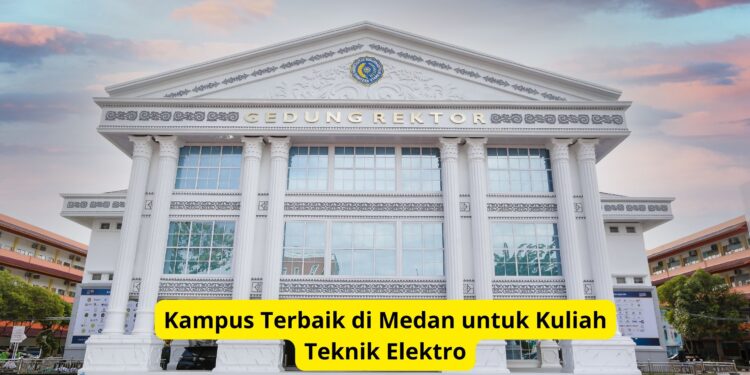 Kampus Terbaik di Medan untuk Kuliah Teknik Elektro