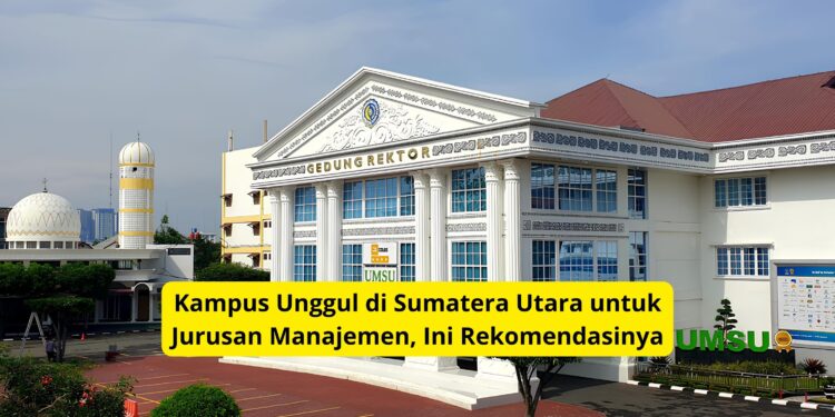 Kampus Unggul di Sumatera Utara untuk Jurusan Manajemen, Ini Rekomendasinya