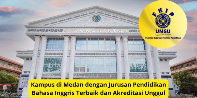 Kampus di Medan dengan Jurusan Pendidikan Bahasa Inggris Terbaik dan Akreditasi Unggul