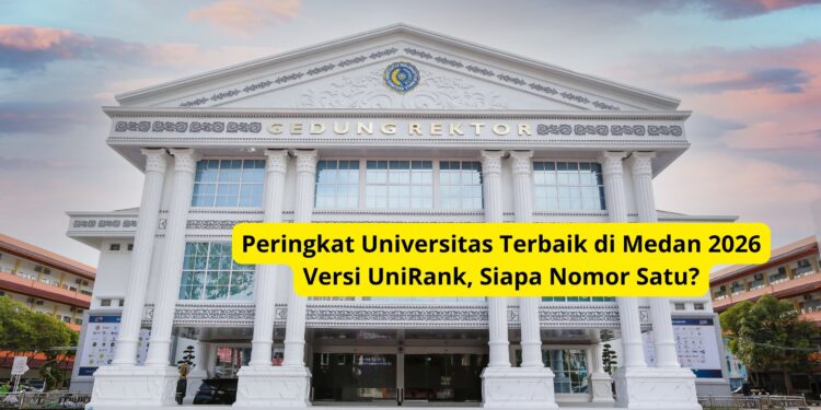 Peringkat Universitas Terbaik di Medan 2026 Versi UniRank, Siapa Nomor Satu?