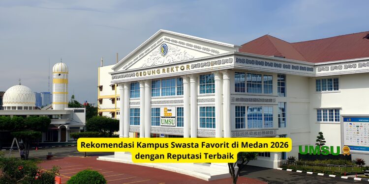 Rekomendasi Kampus Swasta Favorit di Medan 2026 dengan Reputasi Terbaik