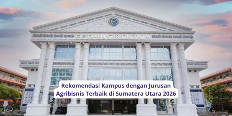 Rekomendasi Kampus dengan Jurusan Agribisnis Terbaik di Sumatera Utara 2026