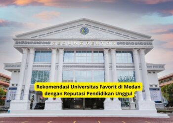 Rekomendasi Universitas Favorit di Medan dengan Reputasi Pendidikan Unggul