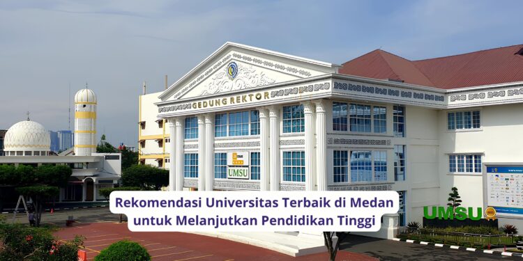 Rekomendasi Universitas Terbaik di Medan untuk Melanjutkan Pendidikan Tinggi