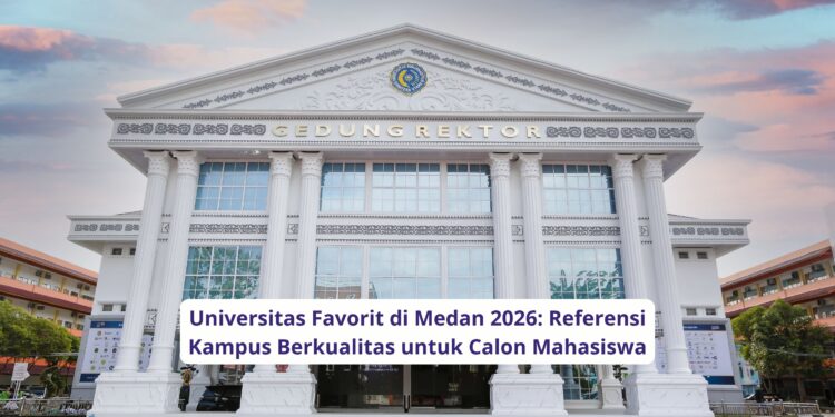 Universitas Favorit di Medan 2026: Referensi Kampus Berkualitas untuk Calon Mahasiswa