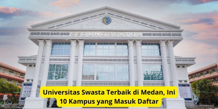 Universitas Swasta Terbaik di Medan, Ini 10 Kampus yang Masuk Daftar