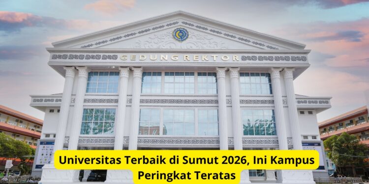 Universitas Terbaik di Sumut 2026, Ini Kampus Peringkat Teratas