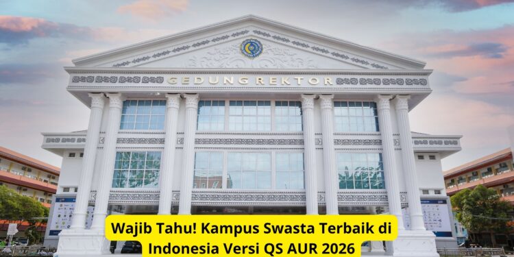 Wajib Tahu! Kampus Swasta Terbaik di Indonesia Versi QS AUR 2026