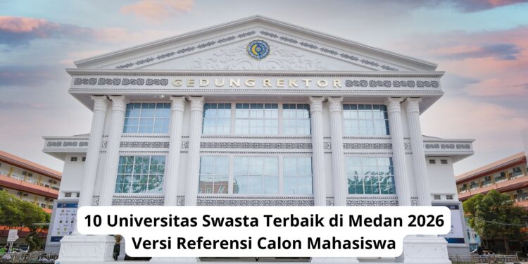 10 Universitas Swasta Terbaik di Medan 2026 Versi Referensi Calon Mahasiswa