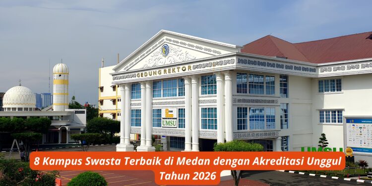 8 Kampus Swasta Terbaik di Medan dengan Akreditasi Unggul Tahun 2026