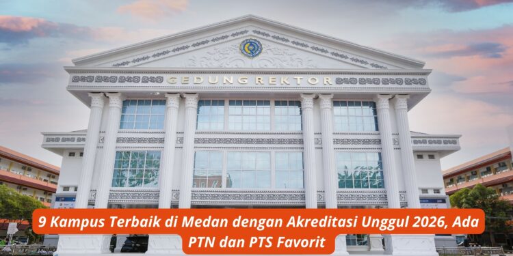 9 Kampus Terbaik di Medan dengan Akreditasi Unggul 2026, Ada PTN dan PTS Favorit