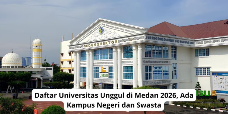 Daftar Universitas Unggul di Medan 2026, Ada Kampus Negeri dan Swasta