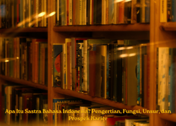 Apa Itu Sastra Bahasa Indonesia? Pengertian, Fungsi, Unsur, dan Prospek Karier