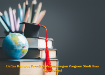 Daftar Kampus Favorit di Medan dengan Program Studi Ilmu Komunikasi