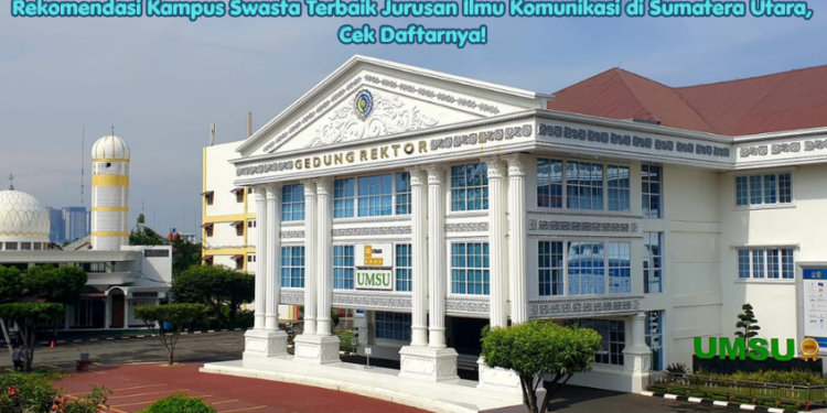 Rekomendasi Kampus Swasta Terbaik Jurusan Ilmu Komunikasi di Sumatera Utara, Cek Daftarnya!