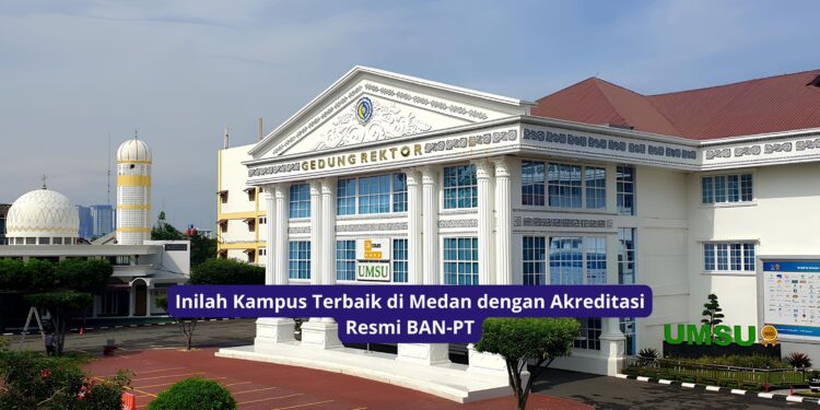 Inilah Kampus Terbaik di Medan dengan Akreditasi Resmi BAN-PT