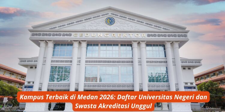 Kampus Terbaik di Medan 2026: Daftar Universitas Negeri dan Swasta Akreditasi Unggul