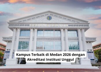 Kampus Terbaik di Medan 2026 dengan Akreditasi Institusi Unggul