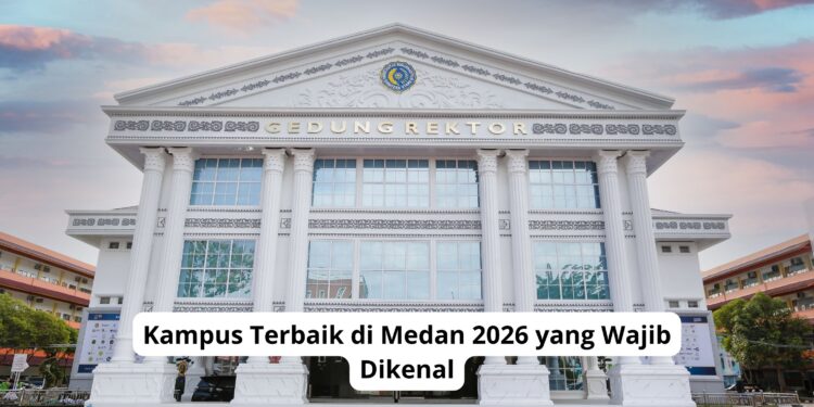 Kampus Terbaik di Medan 2026 yang Wajib Dikenal
