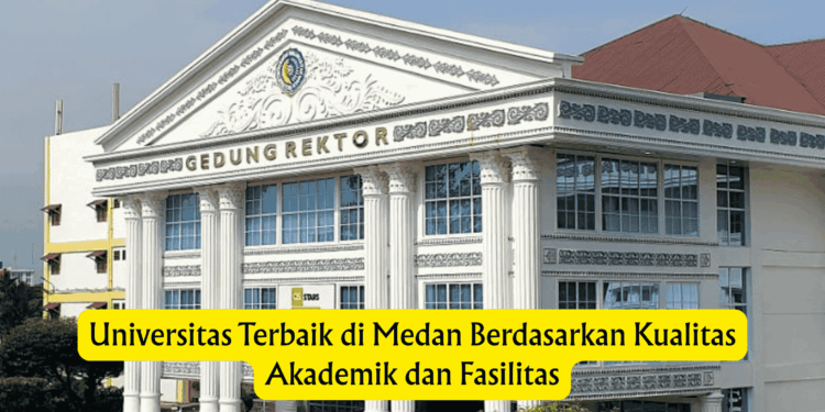 Universitas Terbaik di Medan Berdasarkan Kualitas Akademik dan Fasilitas