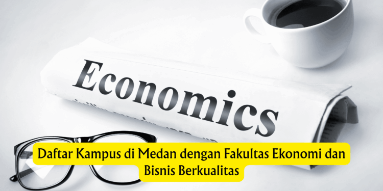 Daftar Kampus di Medan dengan Fakultas Ekonomi dan Bisnis Berkualitas