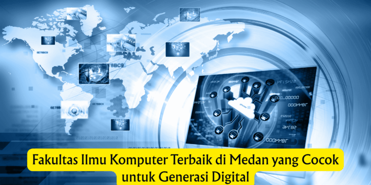 Fakultas Ilmu Komputer Terbaik di Medan yang Cocok untuk Generasi Digital