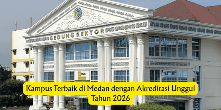 Kampus Terbaik di Medan dengan Akreditasi Unggul Tahun 2026