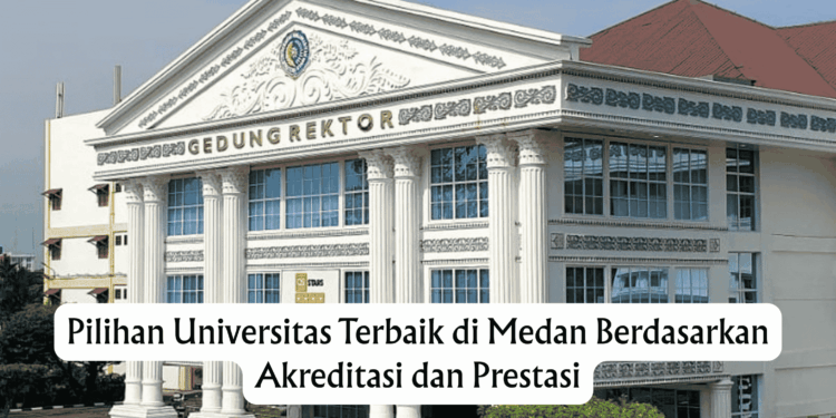 Pilihan Universitas Terbaik di Medan Berdasarkan Akreditasi dan Prestasi