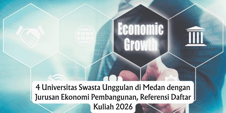 4 Universitas Swasta Unggulan di Medan dengan Jurusan Ekonomi Pembangunan, Referensi Daftar Kuliah 2026