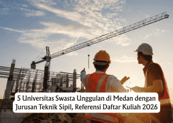 5 Universitas Swasta Unggulan di Medan dengan Jurusan Teknik Sipil, Referensi Daftar Kuliah 2026