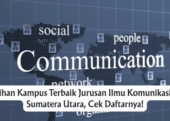 Pilihan Kampus Terbaik Jurusan Ilmu Komunikasi di Sumatera Utara, Cek Daftarnya!